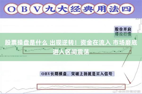 股票操盘是什么 出现逆转！资金在流入 市场磨底进入区间震荡