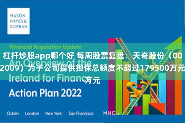 杠杆炒股app哪个好 每周股票复盘：天奇股份（002009）为子公司提供担保总额度不超过179500万元